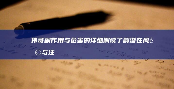 伟哥副作用与危害的详细解读：了解潜在风险与注意事项